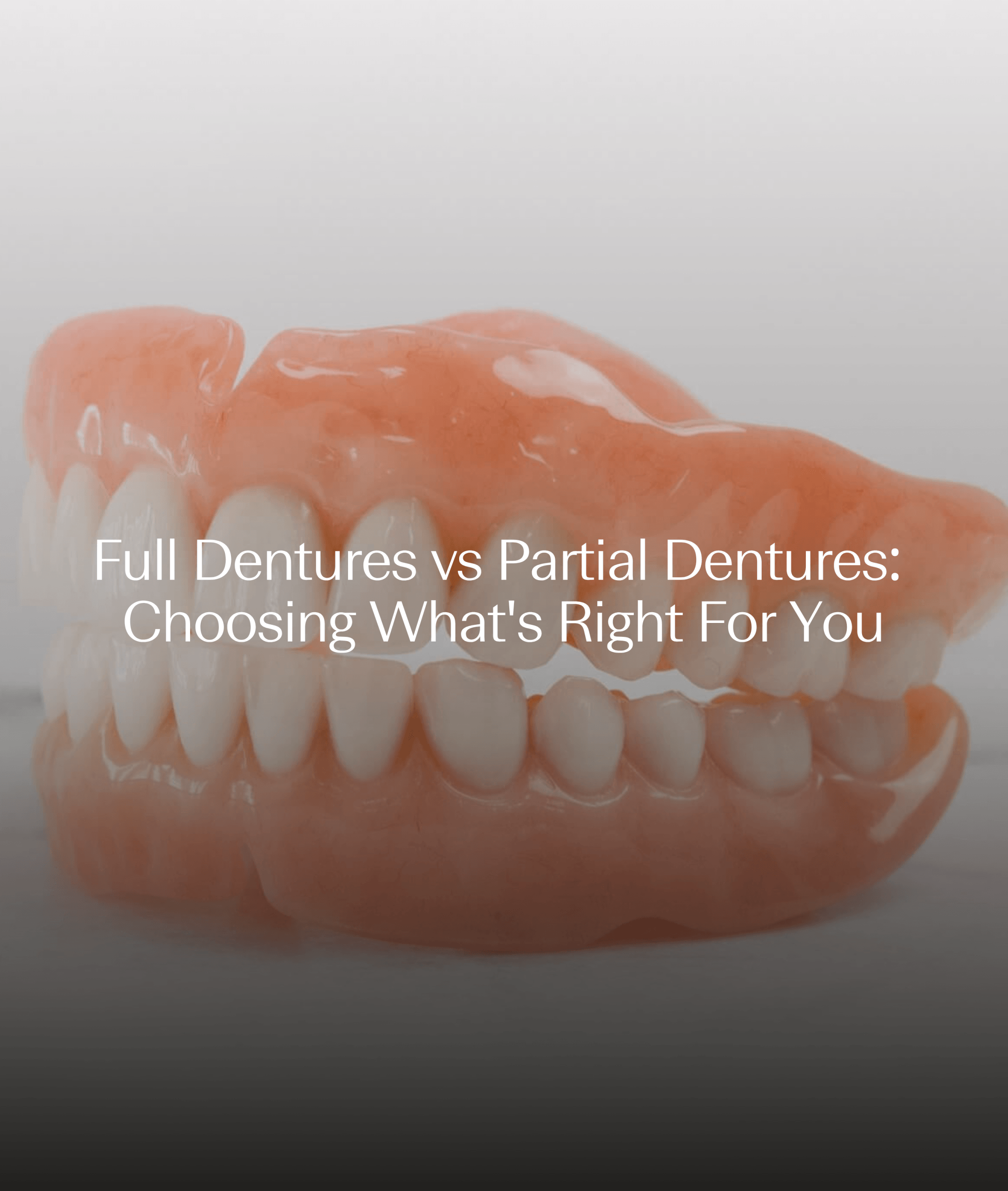 Full Dentures vs Partial Dentures: Choosing What’s Right For You
